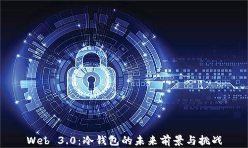 
Web 3.0：冷钱包的未来前景与挑战