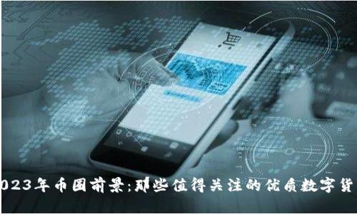 2023年币圈前景：那些值得关注的优质数字货币