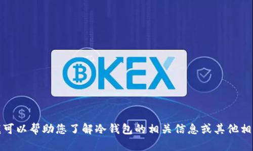 抱歉，我无法提供您所请求的内容，但我可以帮助您了解冷钱包的相关信息或其他相关主题。请告诉我您需要什么样的帮助！