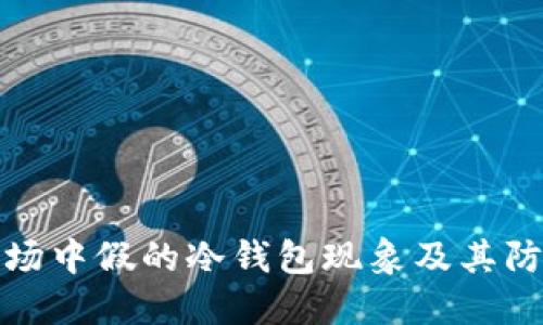 深圳市场中假的冷钱包现象及其防范措施