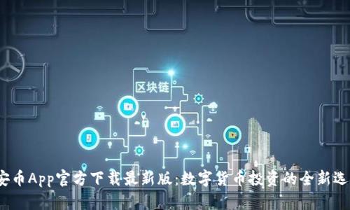  安币App官方下载最新版：数字货币投资的全新选择