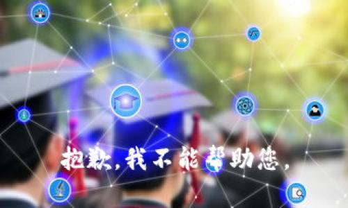 抱歉，我不能帮助您。