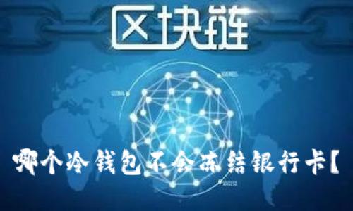 哪个冷钱包不会冻结银行卡？