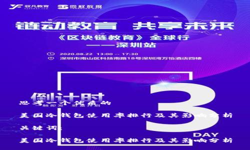 思考一个优质的

美国冷钱包使用率排行及其影响分析

关键词：

美国冷钱包使用率排行及其影响分析