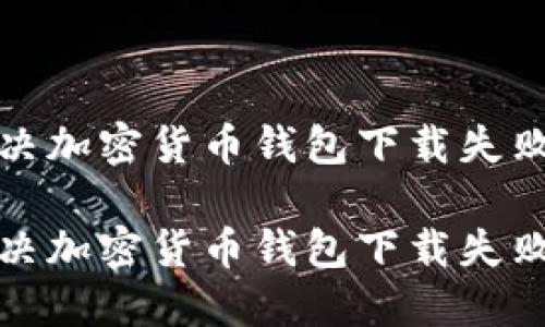 如何解决加密货币钱包下载失败的问题

如何解决加密货币钱包下载失败的问题