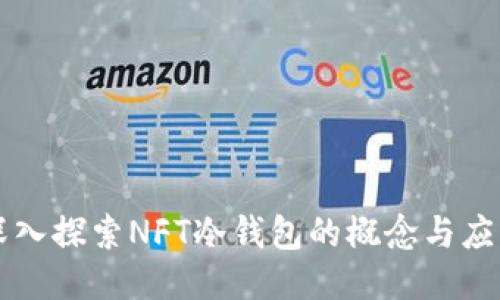 深入探索NFT冷钱包的概念与应用