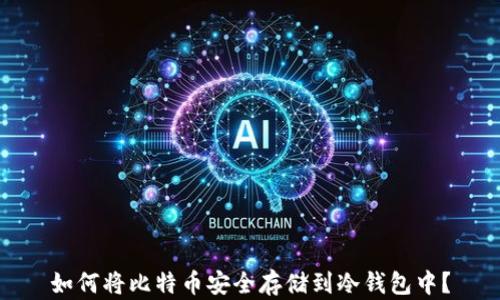 
如何将比特币安全存储到冷钱包中？
