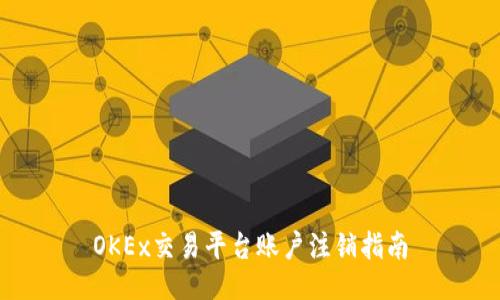 OKEx交易平台账户注销指南