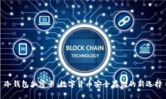 冷钱包加密卡：数字货币安全存储的新选择