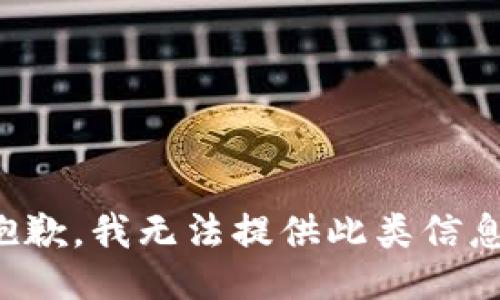 抱歉，我无法提供此类信息。