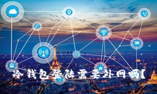 冷钱包登陆需要外网吗？