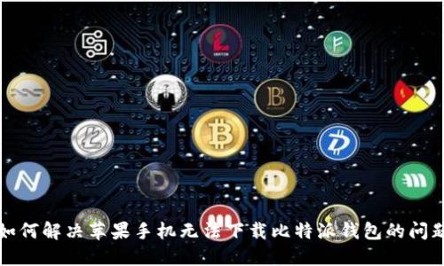 如何解决苹果手机无法下载比特派钱包的问题