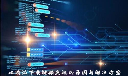 
比特派下载链接失效的原因与解决方案