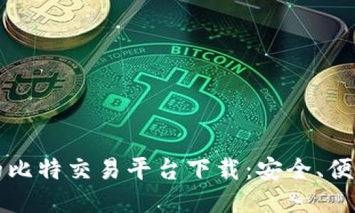 新时代的比特交易平台下载：安全、便捷与高效