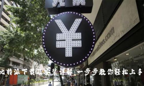 比特派下载及安装详解：一步步教你轻松上手！