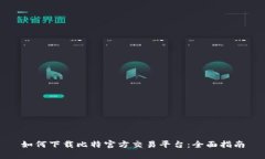 如何下载比特官方交易平台：全面指南