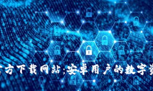 比特派APP官方下载网站：安卓用户的数字资产管理工具