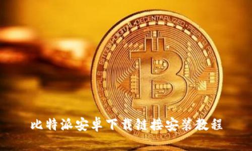 比特派安卓下载链接安装教程
