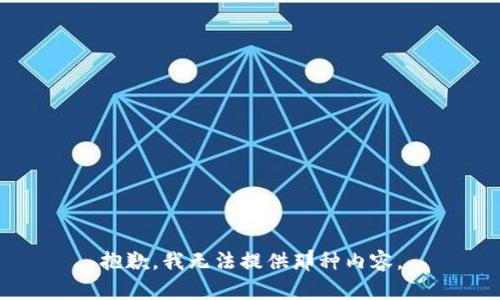 抱歉，我无法提供那种内容。