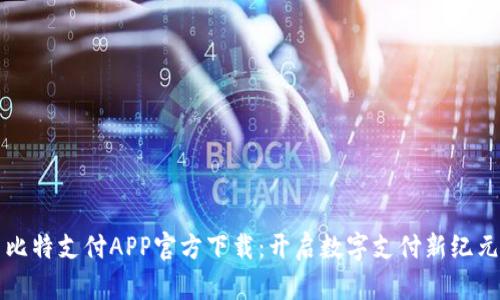 比特支付APP官方下载：开启数字支付新纪元