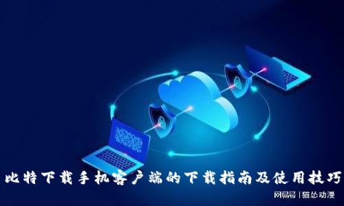 比特下载手机客户端的下载指南及使用技巧