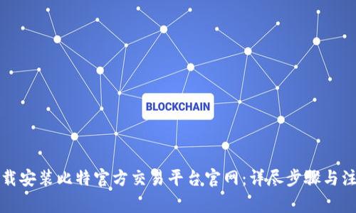 如何下载安装比特官方交易平台官网：详尽步骤与注意事项