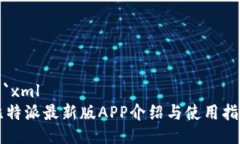 ```xml比特派最新版APP介绍与使用指南