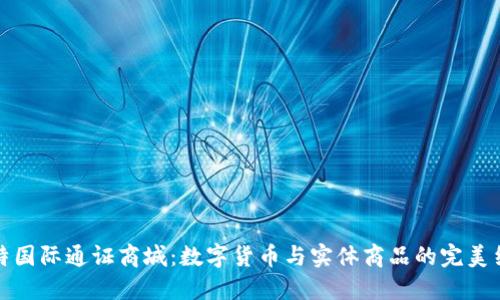 比特国际通证商城：数字货币与实体商品的完美结合