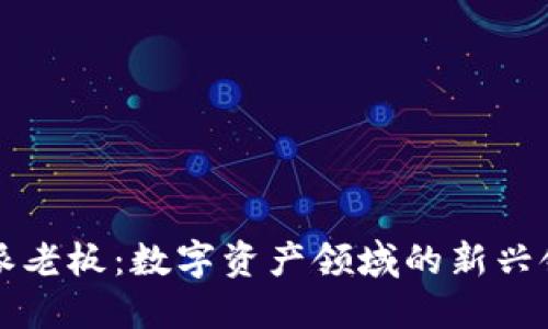 比特派老板：数字资产领域的新兴领导者