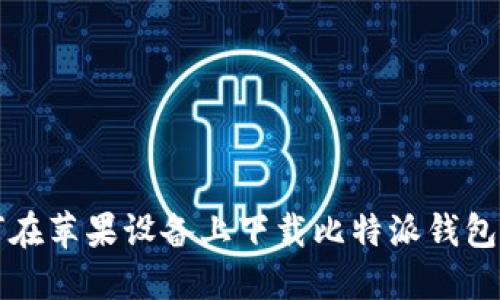 如何在苹果设备上下载比特派钱包应用