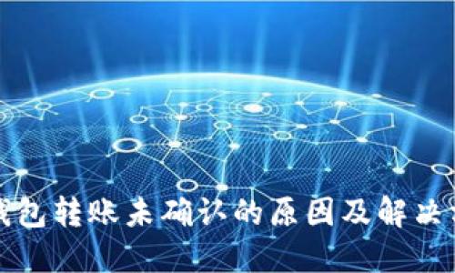 冷钱包转账未确认的原因及解决方案