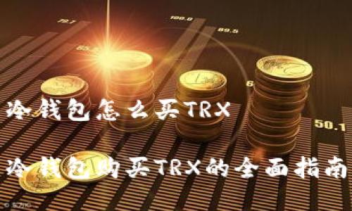 冷钱包怎么买TRX

冷钱包购买TRX的全面指南