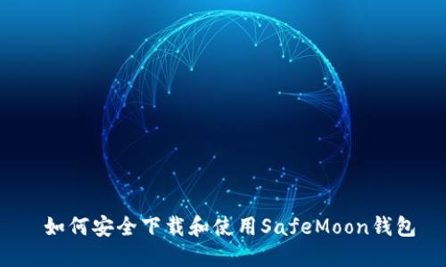  如何安全下载和使用SafeMoon钱包
