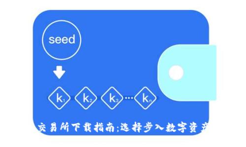 加密货币交易所下载指南：选择步入数字资产的第一步
