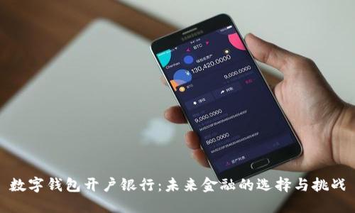 数字钱包开户银行：未来金融的选择与挑战