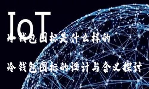 冷钱包图标是什么样的

冷钱包图标的设计与含义探讨
