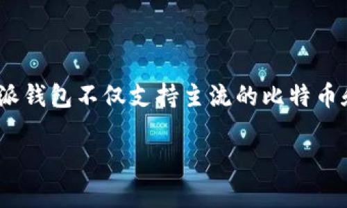 比特派钱包（Bitpie Wallet）是一款支持多种区块链资产的钱包应用，特别侧重于比特币（Bitcoin）以及以太坊（Ethereum）和其生态系统内的各种代币。具体来说，比特派钱包不仅支持主流的比特币和以太坊链，还支持一些其他公链和资产，例如EOS、TRON等。这使得比特派钱包成为一个多功能的数字资产管理工具，适合于希望在一个平台上管理各种加密货币的用户。

如果您对比特派钱包的操作、功能，以及使用该钱包的注意事项有兴趣，可以进一步了解。