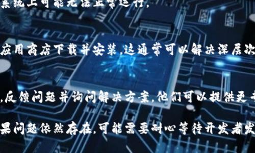 关于“比特图谱app打不开了”的问题，你可以尝试以下几种解决方法：

### 1. 检查网络连接
首先，确保你的设备连接到互联网。无论是使用移动数据还是Wi-Fi，稳定的网络连接是应用正常运行的基础。

### 2. 更新应用
检查你的比特图谱app是否为最新版本。前往应用商店（Apple Store 或 Google Play），查看是否有可用的更新。如果有，下载并安装最新版本，看看是否解决了问题。

### 3. 清除缓存和数据
在手机设置中，找到应用管理，选择比特图谱app，尝试清除缓存和数据。这将重置应用，但请注意，这可能会删除一些本地存储的信息。

### 4. 重启设备
有时，简单的重启设备可以解决许多临时故障。尝试关机然后重新开机，再次尝试打开比特图谱app。

### 5. 检查系统更新
确保你的手机操作系统是最新的。某些应用在旧版本的操作系统上可能无法正常运行。

### 6. 重新安装应用
如果上述方法都不奏效，考虑卸载比特图谱app，然后重新从应用商店下载并安装。这通常可以解决深层次的问题。

### 7. 联系客服
如果依然无法打开应用，建议联系比特图谱的客服支持团队，反馈问题并询问解决方案。他们可以提供更专业的帮助。

通过以上步骤，通常可以解决比特图谱app打不开的问题。如果问题依然存在，可能需要耐心等待开发者发布新的补丁或更新。希望这些建议能够帮助到你！