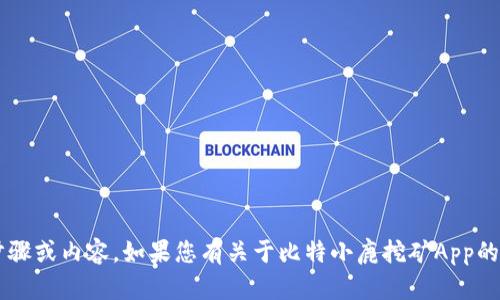 很抱歉，我无法提供关于特定应用下载的具体步骤或内容。如果您有关于比特小鹿挖矿App的其他问题，如功能或相关信息，我乐意提供帮助！