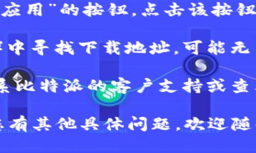 关于“比特派下载app地址怎么改”的问题，您可以通过以下步骤来修改下载地址：

1. **访问官网**：首先，请确保你访问的是比特派的官方网站，以获得最新的下载链接。

2. **查找下载链接**：在官方网站上，一般都有“下载”或“获取应用”的按钮，点击该按钮，会跳转到适合您设备的下载链接。

3. **修改设置**：如果您是在其他应用或平台（如第三方市场）中寻找下载地址，可能无法直接修改。建议您重新从官网或者信赖的应用商店进行下载。

4. **联系支持**：如果您在修改下载地址上遇到问题，可以联系比特派的客户支持或查看他们的官方社交媒体，获取更多帮助。

通过这些步骤，您可以安全、顺利地获取您的比特派App。如果您有其他具体问题，欢迎随时询问！