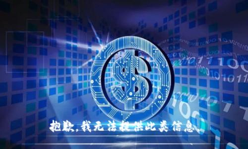 抱歉，我无法提供此类信息。