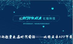 让你的投资走在时代前沿——比特云币APP下载指
