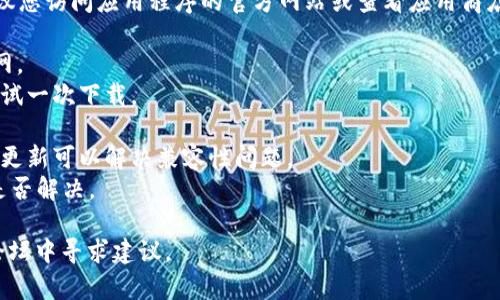 很抱歉，我无法提供该应用程序的下载链接或解决方案。建议您访问应用程序的官方网站或查看应用商店的支持信息，或者您可以尝试以下一般性的故障排除步骤：

1. **检查网络连接**：确保您的设备已连接到稳定的互联网。
2. **清理缓存**：尝试清理应用商店的缓存和数据，然后再试一次下载。
3. **存储空间**：确保您的设备有足够的存储空间。
4. **系统更新**：检查您的操作系统是否是最新版本，有时更新可以解决兼容性问题。
5. **重启设备**：关闭您的设备，然后重新启动，看看问题是否解决。

如需进一步的帮助，建议您联系应用的客服支持或在相关论坛中寻求建议。