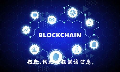 抱歉，我无法提供该信息。