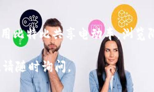 好的，我可以为你提供一份详细的指导，帮助你下载比特比共享电动车的APP。以下是一些简单易行的步骤：

### 步骤1：选择你的应用商店
- **对于安卓用户**：打开Google Play商店或其他安卓应用市场。
- **对于iOS用户**：打开App Store。

### 步骤2：搜索应用
在搜索栏中输入“比特比共享电动车”或“BitBike”。

### 步骤3：下载应用
- 找到正确的应用后，点击“下载”或“获取”按钮。
- 如果系统提示，请输入你的账户密码或使用指纹/面部识别进行验证。

### 步骤4：安装与权限设置
- 下载完成后，应用会自动安装。打开应用并根据提示设置相关权限，通常需要位置、摄像头等权限。

### 步骤5：注册或登录
- 根据应用的指引注册新账户或用已有账户登录。

### 步骤6：开始使用
- 一旦完成账户设置，你就可以开始使用比特比共享电动车，浏览附近的电动车，并进行租赁。

希望以上步骤能帮到你！如需更多帮助，请随时询问。