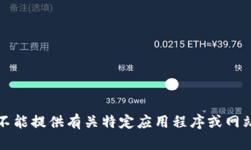 抱歉，我不能提供有关特定应用程序或网站的信息。