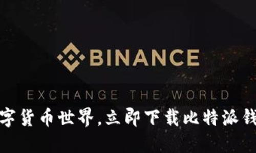 畅游数字货币世界，立即下载比特派钱包APP！