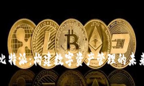 深入比特派：构建数字资产管理的未来之路