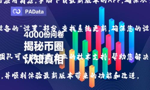 如果您在尝试更新比特儿APP的新版本时遇到问题，可以按照以下步骤进行排查和解决：

检查网络连接
首先确保您的设备连接到了一个稳定的网络。无论是通过Wi-Fi还是移动数据，频繁的网络波动可能导致更新失败。尝试打开其他应用或网页，确认网络正常。

查看存储空间
更新应用需要足够的存储空间。请检查您的设备存储状态，确保有足够的可用空间来下载新版本。您可以通过定期清理不必要的应用和文件来释放空间。

重新启动设备
有时候，简单的重启即可解决许多临时性的问题。关掉手机或平板，等待几秒钟，然后再重新开机，接着再次尝试更新比特儿APP。

清除缓存和数据
进入设备的设置，找到比特儿APP，选择“清除缓存”和“清除数据”。这将不会删除您的账户信息，但可能会帮助应用加载更新。完成后再次尝试更新。

手动下载最新版本
如果自动更新仍然失败，您可以访问比特儿的官方网站或对应的应用商店，手动下载最新版本的APP。确保从官方渠道下载，以避免安全隐患。

检查是否存在系统更新
有些时候，APP更新可能需要您的设备系统版本保持更新。前往设备的“设置”部分，查找系统更新，确保您的设备已经更新到最新版本。

联系客服寻求帮助
如果以上步骤仍无法解决问题，您可以联系比特儿的客服。客服团队可以提供更专业的技术支持，帮助您解决更新问题。同时，他们也可能知道是否有其它用户遇到相同问题。

通过遵循上述步骤，您应该能够解决比特儿APP更新不了的问题，并顺利体验最新版本带来的功能和改进。