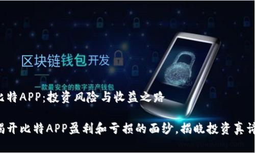 比特APP：投资风险与收益之路

揭开比特APP盈利和亏损的面纱，揭晓投资真谛！